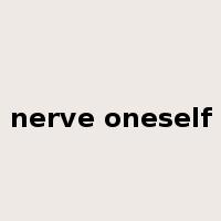nerve oneself是什么意思