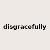disgracefully是什么意思