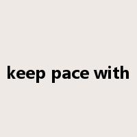 keep pace with是什么意思