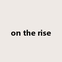 on the rise是什么意思