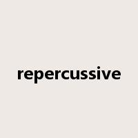 repercussive是什么意思