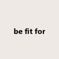 be fit for是什么意思