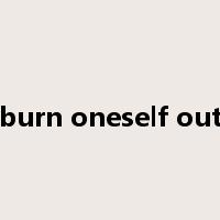 burn oneself out是什么意思