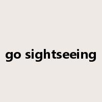 go sightseeing是什么意思