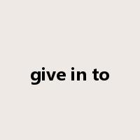 give in to是什么意思