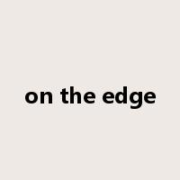 on the edge是什么意思