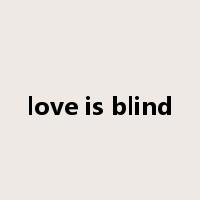love is blind是什么意思