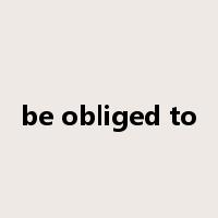 be obliged to是什么意思