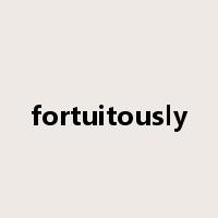fortuitously是什么意思