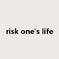 risk one's life是什么意思