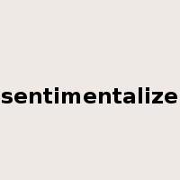sentimentalize是什么意思