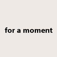 for a moment是什么意思