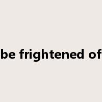 be frightened of是什么意思