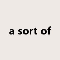 a sort of是什么意思