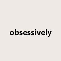 obsessively是什么意思