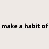 make a habit of是什么意思