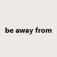 be away from是什么意思
