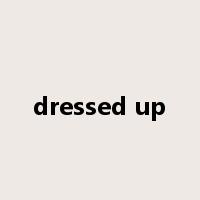 dressed up是什么意思