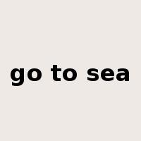 go to sea是什么意思