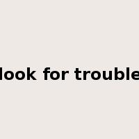 look for trouble是什么意思