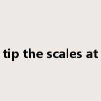 tip the scales at是什么意思
