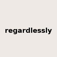 regardlessly是什么意思