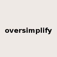 oversimplify是什么意思
