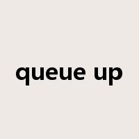 queue up是什么意思