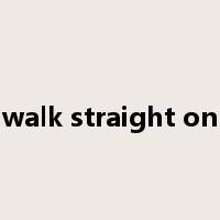 walk straight on是什么意思