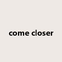 come closer是什么意思