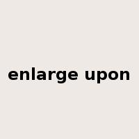 enlarge upon是什么意思