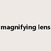 magnifying lens是什么意思
