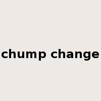 chump change是什么意思