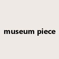 museum piece是什么意思