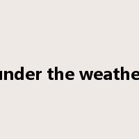 under the weather是什么意思