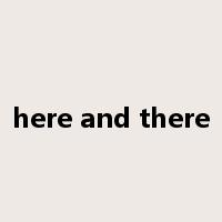 here and there是什么意思
