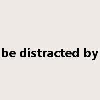 be distracted by是什么意思