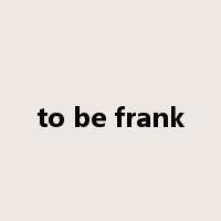 to be frank是什么意思