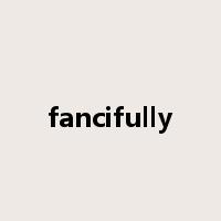 fancifully是什么意思