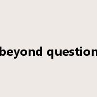 beyond question是什么意思