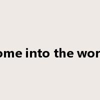 come into the world是什么意思