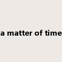 a matter of time是什么意思