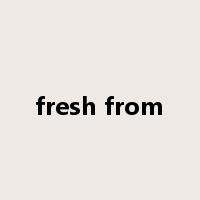 fresh from是什么意思