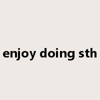 enjoy doing sth是什么意思