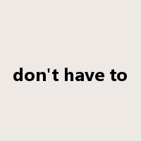 don't have to是什么意思