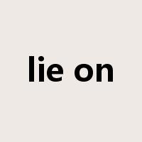 lie on是什么意思
