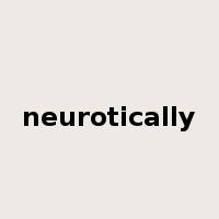 neurotically是什么意思