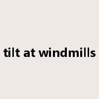 tilt at windmills是什么意思