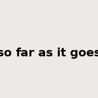 so far as it goes是什么意思