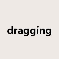dragging是什么意思